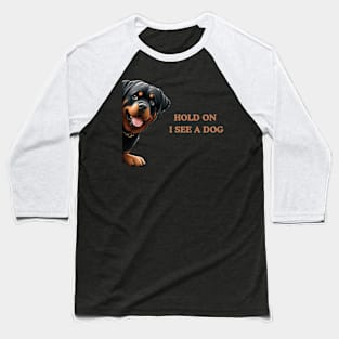 Hold On I See a Dog Rottweiler Gift Baseball T-Shirt